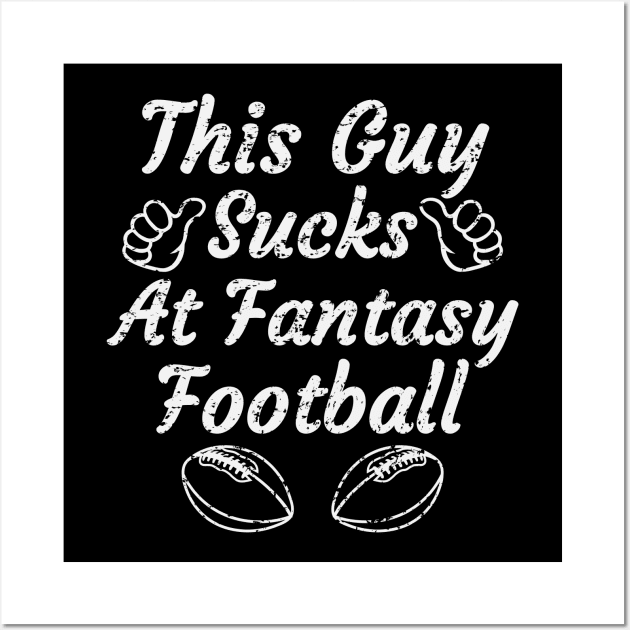 this guy sucks at fantasy football,funny fantasy football,fantasy,football,gift Wall Art by teenices